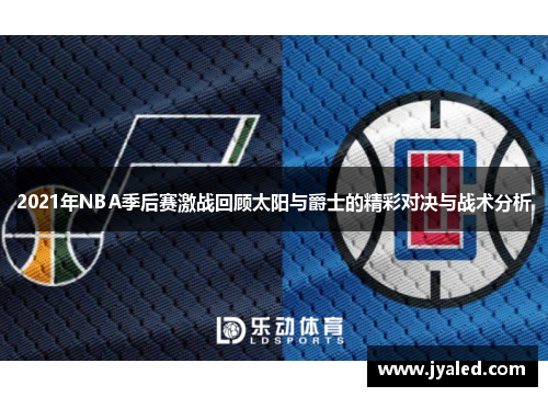 2021年NBA季后赛激战回顾太阳与爵士的精彩对决与战术分析