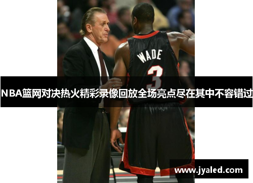 NBA篮网对决热火精彩录像回放全场亮点尽在其中不容错过